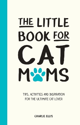 Little Book for Cat Mums: Tips, Activities and Inspiration for the Ultimate Cat Lover