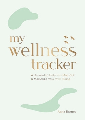 My Wellness Tracker: A Journal to Help You Map Out and Maximize Your Well-Being