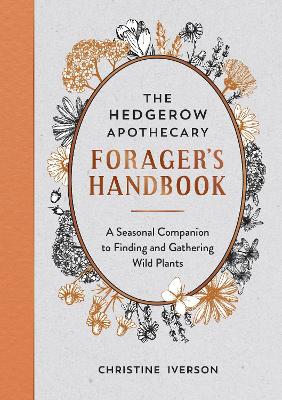 Hedgerow Apothecary Forager's Handbook: A Seasonal Companion to Finding and Gathering Wild Plants