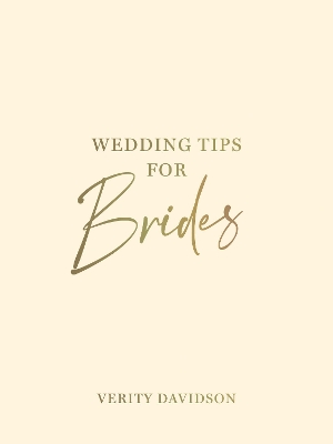 Wedding Tips for Brides: Helpful Tips, Smart Ideas and Disaster Dodgers for a Stress-Free Wedding Day