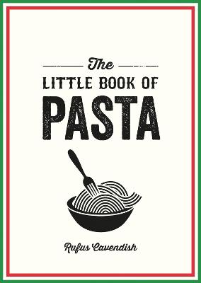 Little Book of Pasta: A Pocket Guide to Italy s Favourite Food, Featuring History, Trivia, Recipes and More