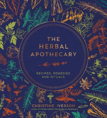 Herbal Apothecary: Recipes, Remedies and Rituals