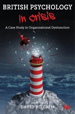 British Psychology In Crisis: A Case Study in Organisational Dysfunction