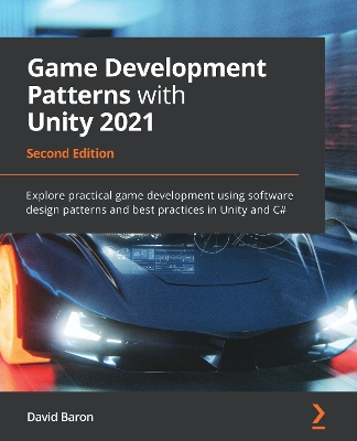 Game Development Patterns with Unity 2021: Explore practical game development using software design patterns and best  practices in Unity and C#, 2nd Edition 2nd Revised edition