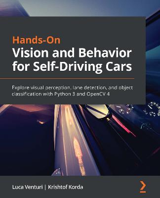 Hands-On Vision and Behavior for Self-Driving Cars: Explore visual perception, lane detection, and object classification with  Python 3 and OpenCV 4