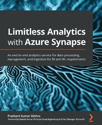 Limitless Analytics with Azure Synapse: An end-to-end analytics service for data processing, management, and ingestion for BI and ML requirements