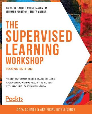 Supervised Learning Workshop: A New, Interactive Approach to Understanding Supervised Learning Algorithms, 2nd Edition