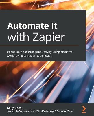 Automate It with Zapier: Boost your business productivity using effective workflow automation  techniques