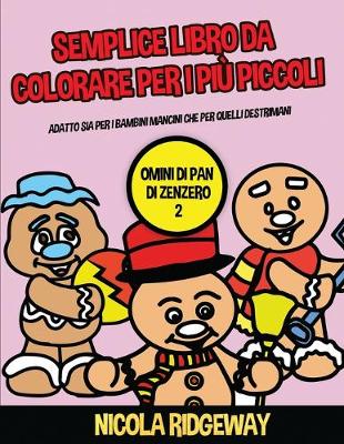 Semplice libro da colorare per i più piccoli (Omini di pan di Zenzero 2): Questo libro offre 40 pagine a colori con linee extra spesse. Questo libro è  stato progettato per aiutare i bambini a sviluppare il controllo sulla penna e ad allenare le loro capa