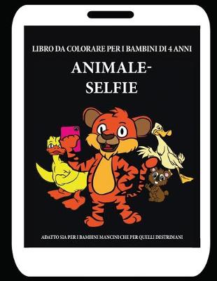 Libro da colorare per i bambini di 4 anni (Animale - Selfie): Questo libro offre 40 pagine a colori. Questo libro è stato progettato per  aiutare i bambini a sviluppare il controllo sulla penna e ad allenare le loro capacità motorie.