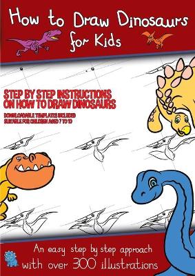 How to Draw Dinosaurs for Kids (Step by step instructions on how to draw 38  dinosaurs): This book has over 300 detailed illustrations that demonstrate how to draw  dinosaurs step by step