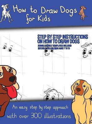 How to Draw Dogs (A how to draw dogs book kids will love): This book has over 300 detailed illustrations that demonstrate how to easily  draw dogs step by step