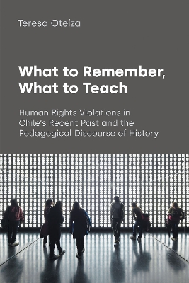 What to Remember, What to Teach: Human Rights Violations in Chile's Recent Past and the Pedagogical Discourse  of History