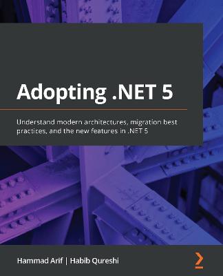 Adopting .NET 5: Understand modern architectures, migration best practices, and the new  features in .NET 5
