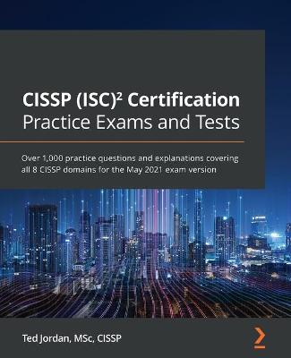 CISSP (ISC)² Certification Practice Exams and Tests: Over 1,000 practice questions and explanations covering all 8 CISSP domains  for the May 2021 exam version