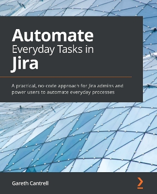 Automate Everyday Tasks in Jira: A practical, no-code approach for Jira admins and power users to automate  everyday processes