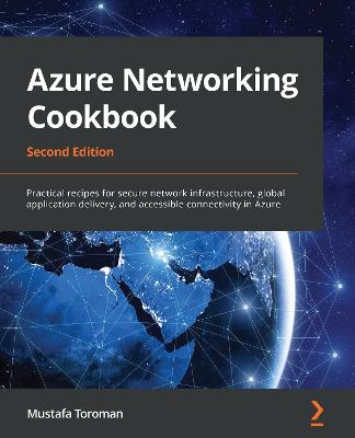 Azure Networking Cookbook: Practical recipes for secure network infrastructure, global application  delivery, and accessible connectivity in Azure, 2nd Edition 2nd Revised edition