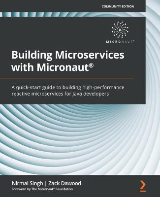 Building Microservices with Micronaut®: A quick-start guide to building high-performance reactive microservices for  Java developers