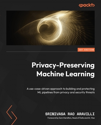 Privacy-Preserving Machine Learning: A use-case-driven approach to building and protecting ML pipelines from  privacy and security threats