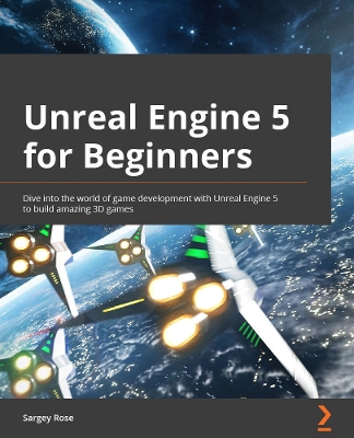 Unreal Engine 5 for Beginners: Dive into the world of game development with Unreal Engine 5 to build  amazing 3D games