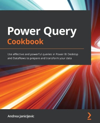 Power Query Cookbook: Use effective and powerful queries in Power BI Desktop and Dataflows to  prepare and transform your data