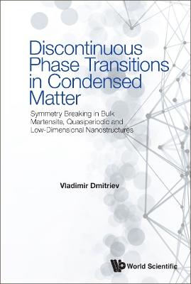 Discontinuous Phase Transitions In Condensed Matter: Symmetry Breaking In  Bulk Martensite, Quasiperiodic And Low-dimensional Nanostructures