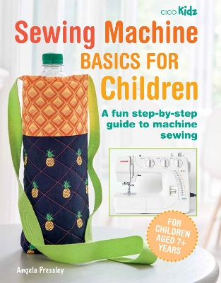 Sewing Machine Basics for Children: A Fun Step-by-Step Guide to Machine Sewing