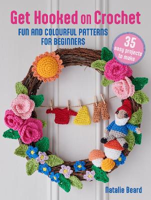 Get Hooked on Crochet: 35 easy projects: Fun and Colourful Patterns for Beginners UK edition