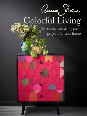 Annie Sloan Colorful Living: 30 Creative Upcycling Paint Projects for Your Home US edition