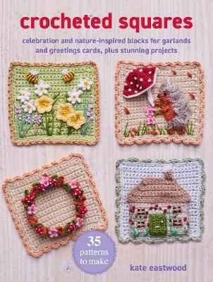 Crocheted Squares: 35 patterns to make: Celebration and Nature-Inspired Blocks for Garlands and Greetings Cards,  Plus Stunning Projects UK edition