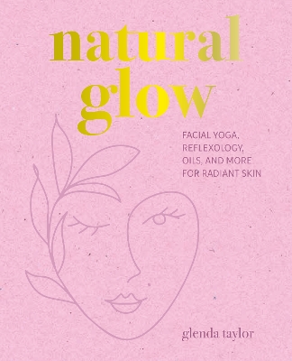 Natural Glow: Facial Yoga, Reflexology, Oils, and More for Radiant Skin