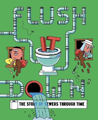 Flush It Down: The Story of Sewers Through Time