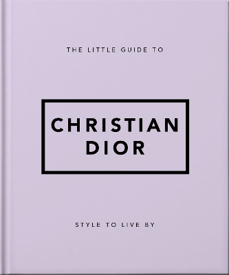 Little Guide to Christian Dior: Style to Live By