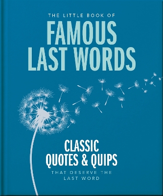 Little Book of Famous Last Words: Classic Quotes and Quips That Deserve the Last Word