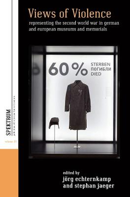 Views of Violence: Representing the Second World War in German and European Museums and Memorials