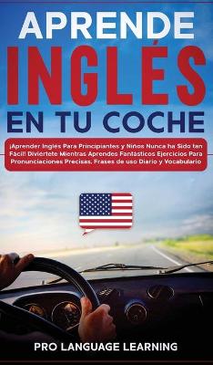 Aprende Inglés en tu Coche: ¡Aprender Inglés Para Principiantes y Niños Nunca ha Sido tan Fácil!  Diviértete Mientras Aprendes Fantásticos Ejercicios Para Pronunciaciones Precisas, Frases de uso Diario y Vocabulario.