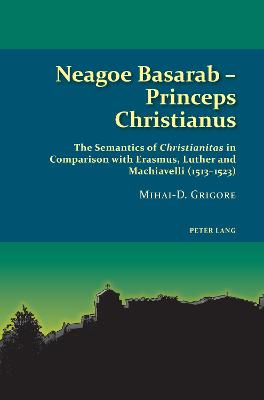 Neagoe Basarab - Princeps Christianus: The Semantics of 'Christianitas' in Comparison with Erasmus, Luther and Machiavelli (1513-1523)