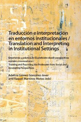 Traducción e interpretación en entornos institucionales / Translation and  Interpreting in Institutional Settings: Enseñanza y práctica de la profesión desde perspectivas sociales e  innovadoras / Training and Practising the Profession from Social and Innovative Perspectives New edition
