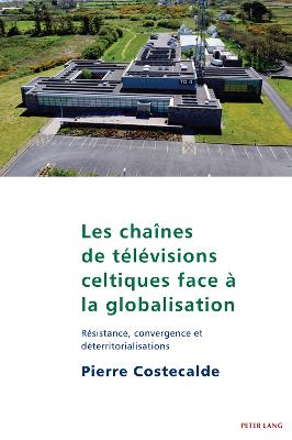 Les chaÃ®nes de tÃ©lÃ©visions celtiques face Ã  la globalisation: Resistance, convergence et deterritorialisations