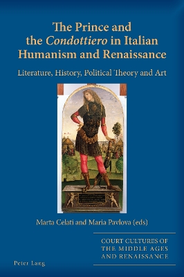 Prince and the «Condottiero» in Italian Humanism and Renaissance: Literature, History, Political Theory and Art New edition