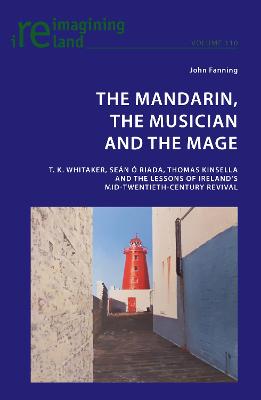 Mandarin, the Musician and the Mage: T. K. Whitaker, Sean O Riada, Thomas Kinsella and the Lessons of Ireland's Mid-Twentieth-Century Revival