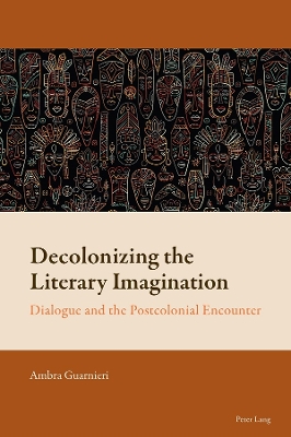 Decolonizing the Literary Imagination: Dialogue and the Postcolonial Encounter New edition