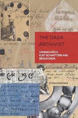 Dada Archivist: Hannah Hoech, Kurt Schwitters and Berlin Dada