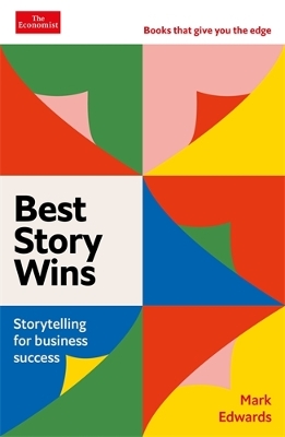 Best Story Wins: Storytelling for business success: An Economist Edge book Main
