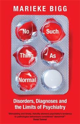 No Such Thing as Normal: Disorders, Diagnoses and the Limits of Psychiatry Main
