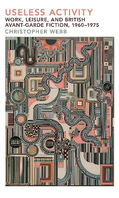 Useless Activity: Work, Leisure and British Avant-Garde Fiction, 1960-1975
