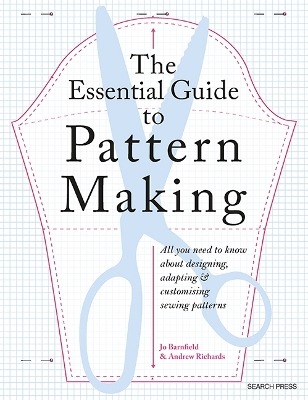 Essential Guide to Pattern Making: All You Need to Know About Designing, Adapting and Customizing Sewing Patterns