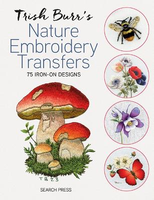 Trish Burr's Nature Embroidery Transfers: 75 Iron-on Designs