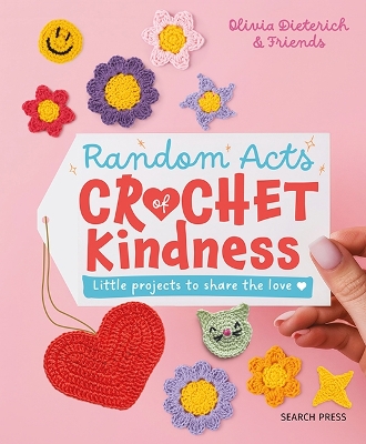 Random Acts of Crochet Kindness: Little Projects to Share the Love