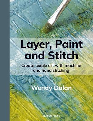 Layer, Paint and Stitch: Create textile art with machine and hand stitching